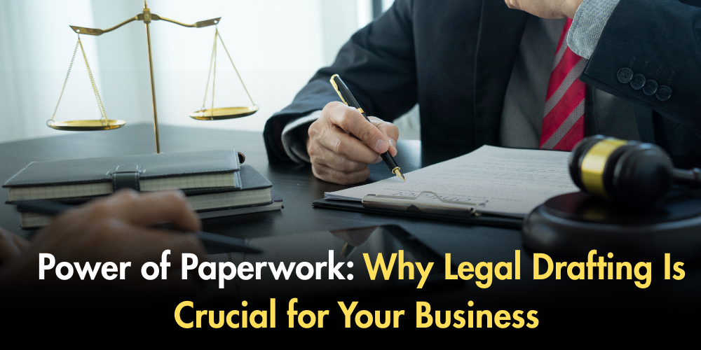 Power Of Paperwork: Why Legal Drafting Is Crucial For Your Business