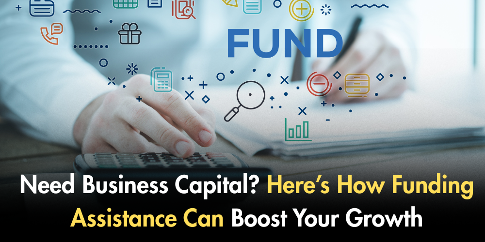 Need Business Capital? Here’s How Funding Assistance Can Boost Your Growth