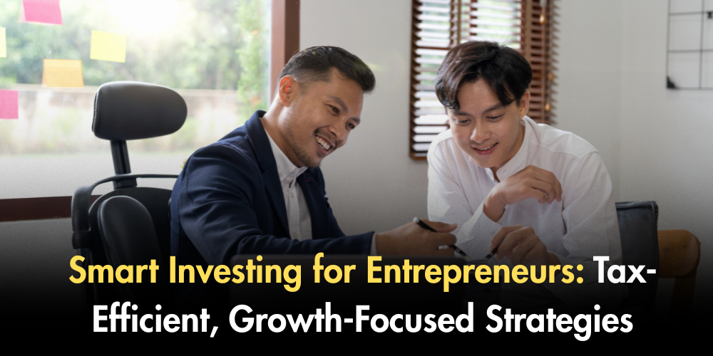 Smart Investing For Entrepreneurs: Tax-Efficient, Growth-Focused Strategies